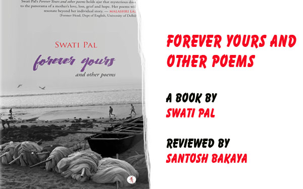 Forever Yours and other Poems,A book by Swati Pal,Reviewed by Santosh Bakaya