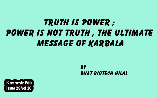 Truth is Power ;Power is not Truth , the ultimate message of Karbala