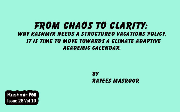 From Chaos To Clarity:Why Kashmir Needs A Structured Vacations Policy.It is time to move towards a climate adaptive academic Calendar.