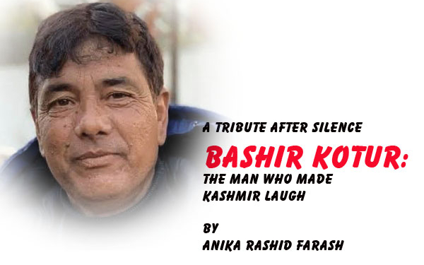A Tribute After Silence Bashir Kotur: The Man Who Made Kashmir Laugh
