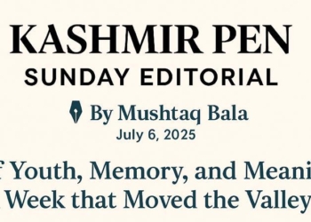 Kashmir Pen – Sunday Editorial by Mushtaq Bala Youth, Memory, and Meaning: A Week that Moved the Valley”