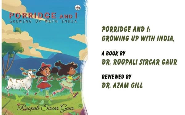 PORRIDGE AND I:GROWING UP WITH INDIA,A book by by Dr. Roopali Sircar Gaur,Reviewed by Dr. Azam Gill