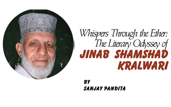 Whispers Through the Ether: The Literary Odyssey of jinab Shamshad Kralwari