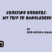 Crossing Borders:My Trip to Bangladesh