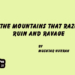 The Mountains That Raze, Ruin and Ravage