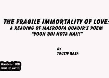 The Fragile Immortality of Love: A Reading of Masroofa Quadir’s Poem“Yoon bhi hota hai!!”