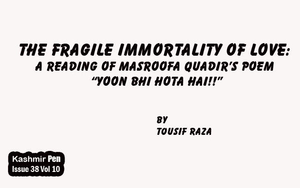 The Fragile Immortality of Love: A Reading of Masroofa Quadir’s Poem“Yoon bhi hota hai!!”