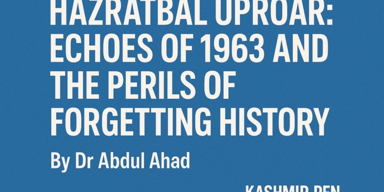 Hazratbal Uproar: Echoes of 1963 and the Perils of Forgetting History