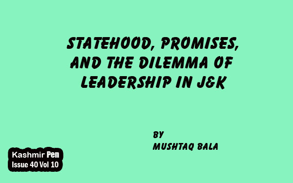 Statehood, Promises,and the Dilemma of Leadership in J&K