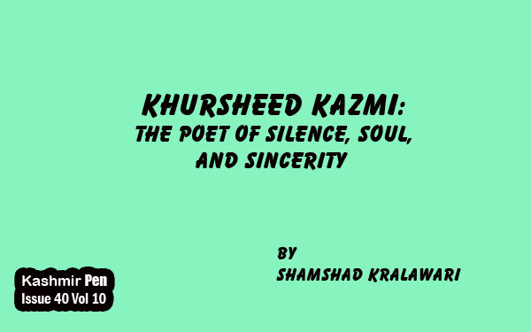 Khursheed Kazmi:The Poet of Silence, Soul,and Sincerity