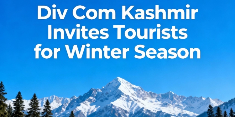 Div Com Kashmir Invites Tourists for Winter Season, Assures Full Preparedness