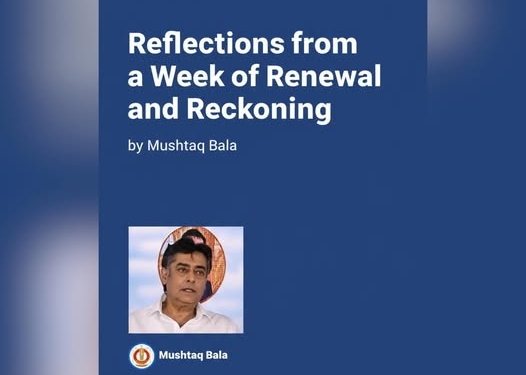 Sunday Editorial By Mushtaq Bala Reflections from a Week of Renewal and Reckoning