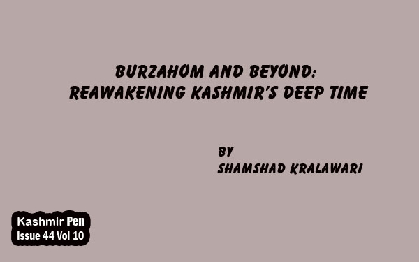 Burzahom and Beyond:Reawakening Kashmir’s Deep Time