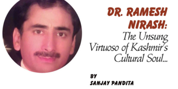 Dr. Ramesh Nirash:The Unsung Virtuoso of Kashmir’s Cultural Soul…