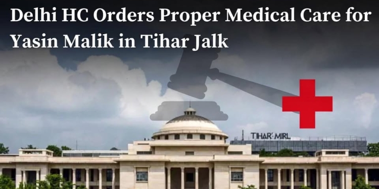 Delhi HC Directs Tihar Jail to Ensure Proper Medical Care for Yasin Malik