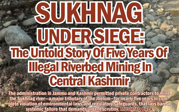 Sukhnag Under Siege:The Untold Story Of Five Years Of Illegal Riverbed Mining In Central Kashmir