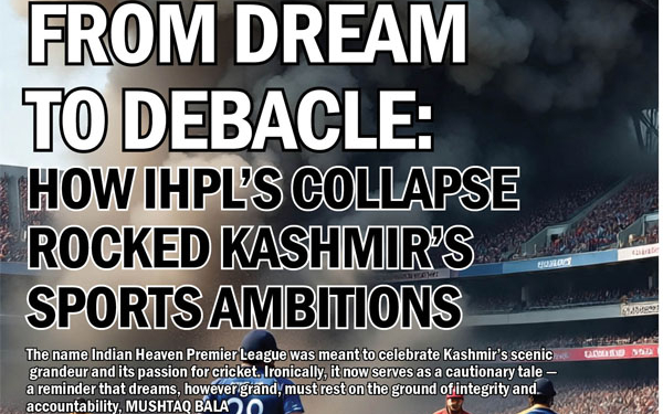 From Dream to Debacle:How IHPL’s Collapse Rocked Kashmir’s Sports Ambitions