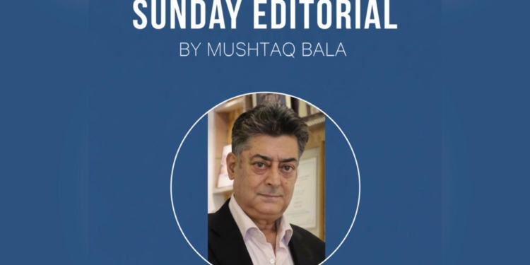 Sunday Editorial By Mushtaq Bala