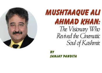 Mushtaaque Ali Ahmad Khan:The Visionary Who Revived the Cinematic Soul of Kashmir.