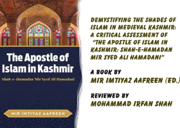 Demystifying the Shades of Islam in Medieval Kashmir: A Critical Assessment of “The Apostle of Islam in Kashmir: Shah-e-Hamadan Mir Syed Ali Hamadani”by Mir Imtiyaz Aafreen (Ed.)Mohammad Irfan Shah (PhD, Islamic Studies)