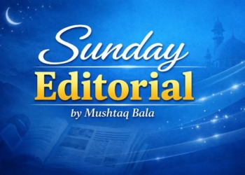 Sunday Editorial By Mushtaq Bala