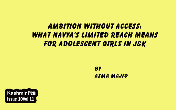 Ambition Without Access:What NAVYA’s Limited Reach Means for Adolescent Girls in J&K