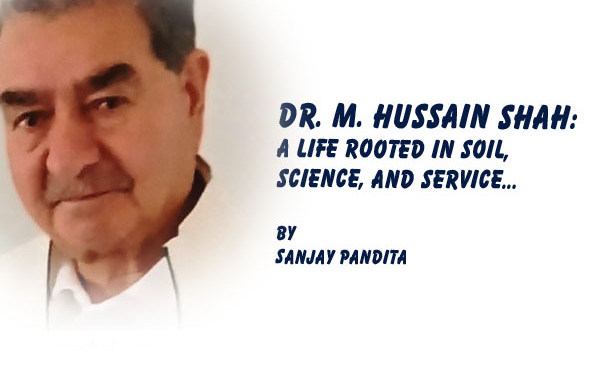 Dr. M. Hussain Shah:A Life Rooted in Soil,Science, and Service…