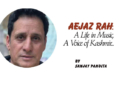 Aejaz Rah:A Life in Music,A Voice of Kashmir…
