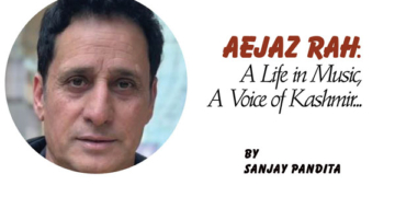 Aejaz Rah:A Life in Music,A Voice of Kashmir…