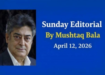 Sunday Editorial | April 12, 2026 By Mushtaq Bala