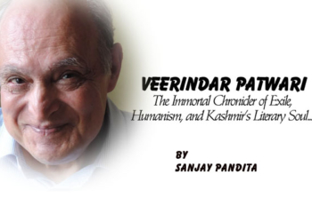 Veerindar Patwari : The Immortal Chronicler of Exile,Humanism, and Kashmir’s Literary Soul…