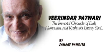 Veerindar Patwari : The Immortal Chronicler of Exile,Humanism, and Kashmir’s Literary Soul…