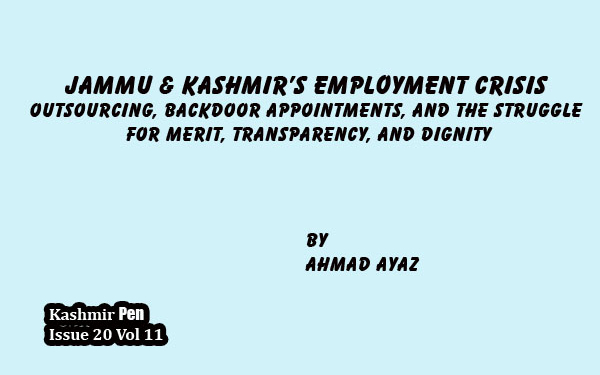 Jammu & Kashmir’s Employment Crisis Outsourcing, Backdoor Appointments, and the Struggle for Merit, Transparency, and Dignity