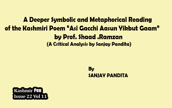A Deeper Symbolic and Metaphorical Reading of the Kashmiri Poem“Asi Gacchi Aasun Yikbut Gaam” by Prof. Shaad .Ramzan (A Critical Analysis by Sanjay Pandita)