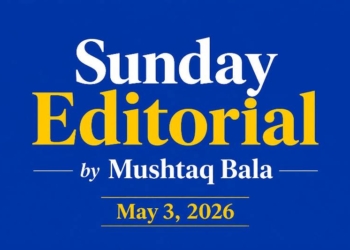 Sunday Editorial | By Mushtaq Bala