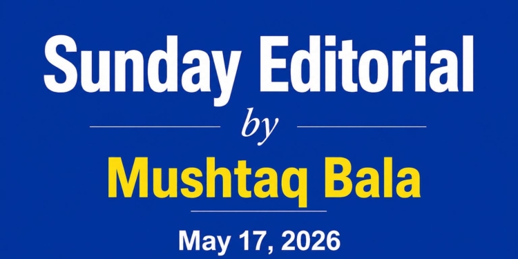 Sunday Editorial by Mushtaq Bala