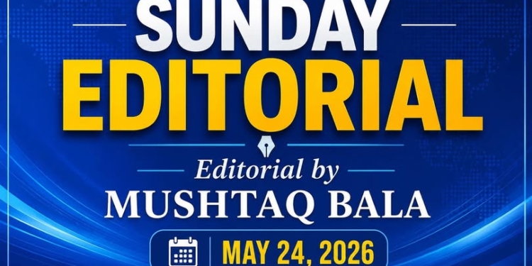 Sunday Editorial By Mushtaq Bala