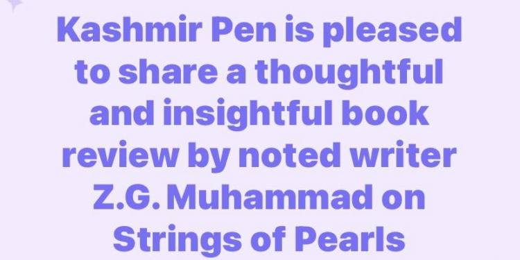 Kashmir Pen is pleased to share a thoughtful and insightful book review by noted writer Z.G. Muhammad on Strings of Pearls: A Book of Quotations and Points to Ponder authored by renowned academic, columnist, and writer Prof. Nighat Hafiz.