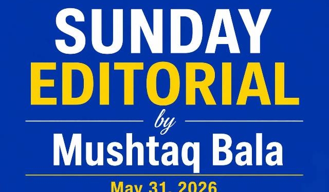 Sunday Editorial by Mushtaq Bala