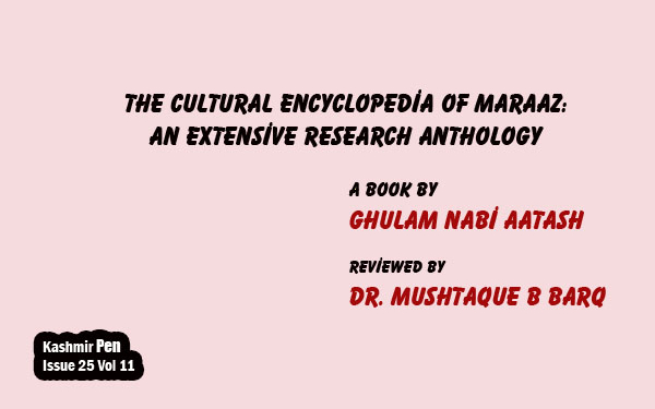 The Cultural Encyclopedia of Maraaz: An Extensive Research Anthology, A Book by Ghulam Nabi Aatash, Reviewed by Dr. Mushtaque B Barq