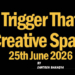 Trigger That Creative Spark , 25th June 2026