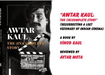 “Awtar Kaul: The (In)Complete Story”(Resurrecting A Lost Visionary Of Indian Cinema),A Book by Vinod Kaul,Reviewed by Avtar Mota
