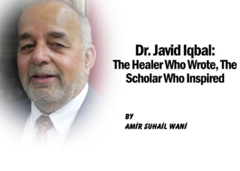 Dr. Javid Iqbal:The Healer Who Wrote, The Scholar Who Inspired