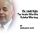 Dr. Javid Iqbal:The Healer Who Wrote, The Scholar Who Inspired