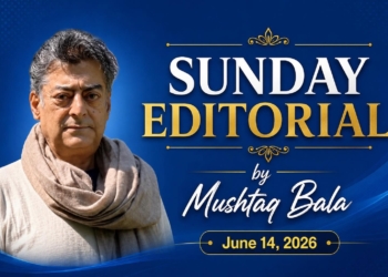 Sunday Editorial By Mushtaq Bala