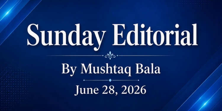 Sunday Editorial – June 28, 2026 Harmony, Hope and the Responsibility We Share  By Mushtaq Bala