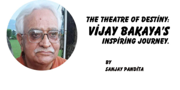 The Theatre of Destiny:Vijay Bakaya’s Inspiring Journey.
