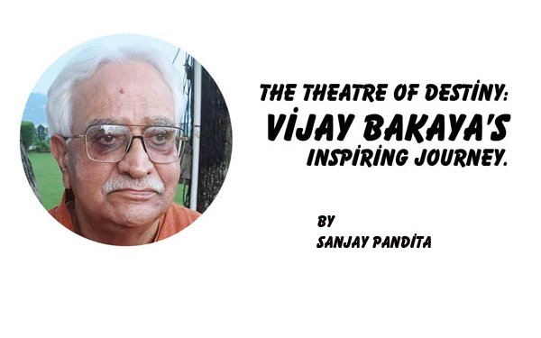 The Theatre of Destiny:Vijay Bakaya’s Inspiring Journey.