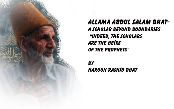 Allama Abdul Salam Bhat-A Scholar Beyond Boundaries“Indeed, the scholars are the heirs of the Prophets”