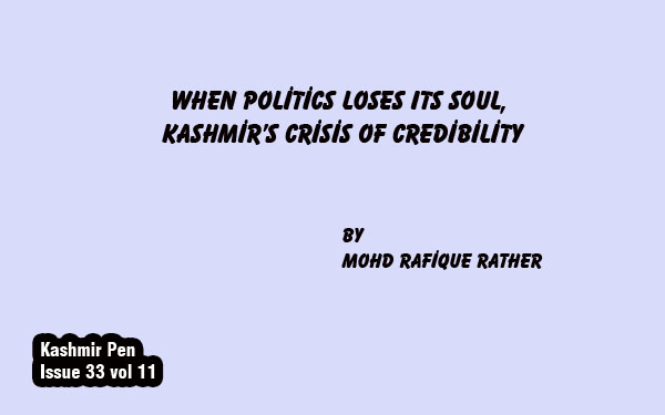 When Politics Loses Its Soul,Kashmir’s Crisis of Credibility